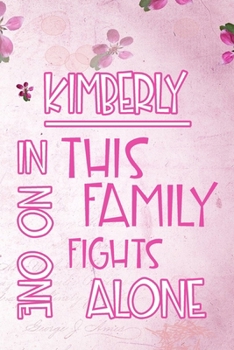 Paperback KIMBERLY In This Family No One Fights Alone: Personalized Name Notebook/Journal Gift For Women Fighting Health Issues. Illness Survivor / Fighter Gift Book