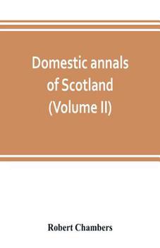 Paperback Domestic annals of Scotland, from the reformation to the revolution (Volume II) Book