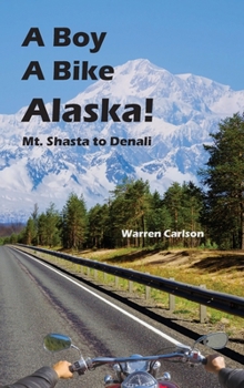 Hardcover A Boy A Bike Alaska!: Mt. Shasta to Denali Book