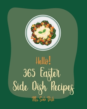 Paperback Hello! 365 Easter Side Dish Recipes: Best Easter Side Dish Cookbook Ever For Beginners [Book 1] Book
