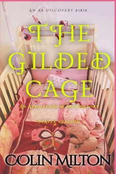 The Gilded Cage (diaper version): An ABDL/Diaper/FemDdom story
