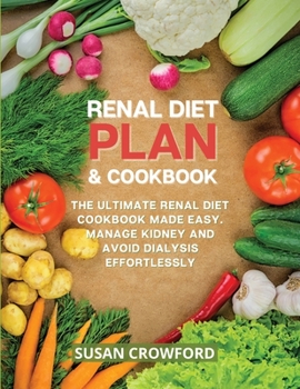 Paperback Renal Diet Plan & Cookbook: The Ultimate Renal Diet Cookbook Made Easy. Manage Kidney and Avoid Dialysis Effortlessly Book