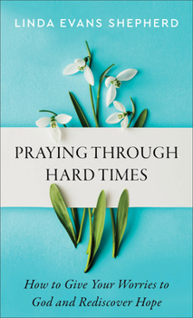 Mass Market Paperback Praying Through Hard Times: How to Give Your Worries to God and Rediscover Hope Book