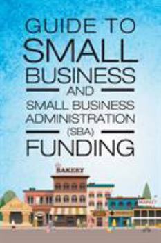 Paperback Guide to Small Business and Small Business Administration (SBA) Funding Book