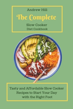 Paperback The Complete Slow Cooker Diet Cookbook: Tasty and Affordable Slow Cooker Recipes to Start Your Day with the Right Foot Book