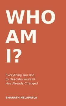 WHO AM I?: Everything You Use to Describe Yourself Has Already Changed