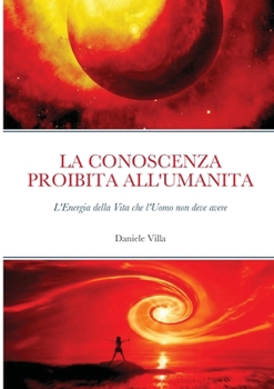 Paperback La Conoscenza Proibita All'umanita: L'Energia della Vita che l'Uomo non deve avere [Italian] Book