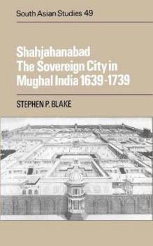 Hardcover Shahjahanabad: The Sovereign City in Mughal India 1639-1739 Book