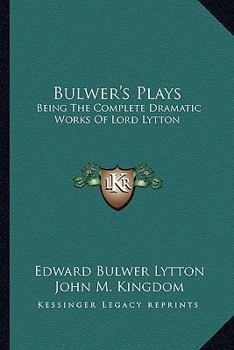 Paperback Bulwer's Plays: Being The Complete Dramatic Works Of Lord Lytton Book