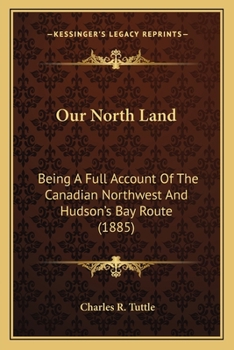 Paperback Our North Land: Being A Full Account Of The Canadian Northwest And Hudson's Bay Route (1885) Book