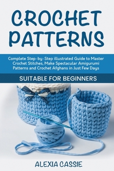 Paperback Crochet Patterns: Complete Step-by-Step illustrated Guide to Master Crochet Stitches, Make Spectacular Amigurumi Patterns and Crochet Afghans in Just Book
