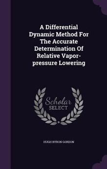Hardcover A Differential Dynamic Method For The Accurate Determination Of Relative Vapor-pressure Lowering Book