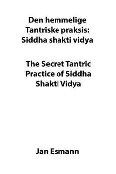 The Secret Tantric Practice of Siddha Shakti Vidya : Den Hemmelige Tantriske Praksis Siddha Shakti Vidya
