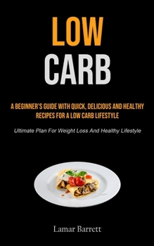 Paperback Low Carb: A Beginner's Guide With Quick, Delicious And Healthy Recipes For A Low Carb Lifestyle (Ultimate Plan For Weight Loss A Book