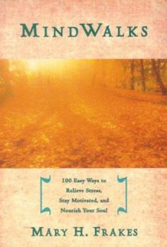 MindWalks : One Hundred Easy Ways to Relieve Stress, Stay Motivated and Nourish Your Soul