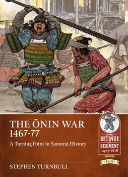 The Ōnin War 1467-77: A Turning Point in Samurai History (From Retinue to Regiment 1453-1618, #9) - Book  of the From Retinue to Regiment 1453-1618