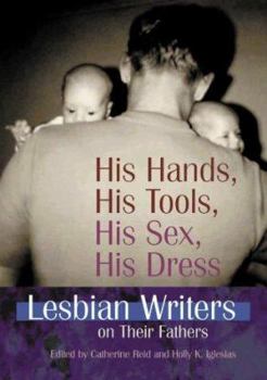 Paperback His Hands, His Tools, His Sex, His Dress: Lesbian Writers on Their Fathers Book
