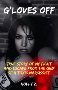 G'Loves Off: True Story of My Fight and Escape From The Grip of A Toxic Narcissist