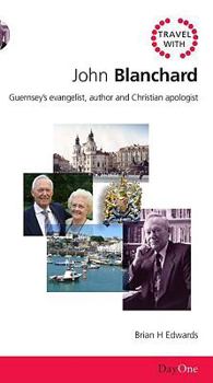 Paperback Travel with John Blanchard: Guernseys Evangelist, Author and Christian Apologist Book