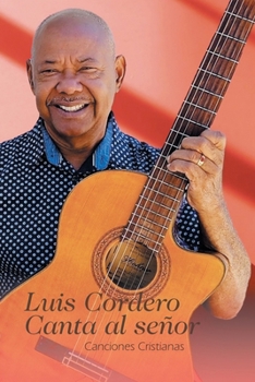 Paperback Luis Cordero Canta al señor: Canciones Cristianas [Spanish] Book