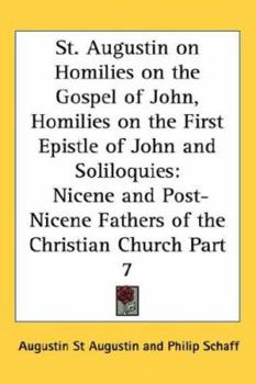 Hardcover St. Augustin on Homilies on the Gospel of John, Homilies on the First Epistle of John and Soliloquies: Nicene and Post-Nicene Fathers of the Christian Book