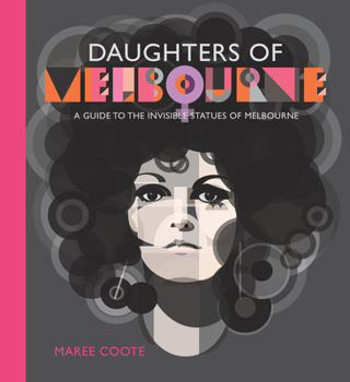 Daughters of Melbourne: A guide to the invisible statues of Melbourne