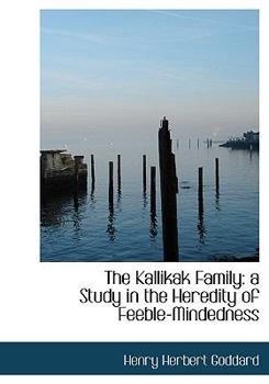 The Kallikak Family : A Study in the Heredity of Feeble-Mindedness