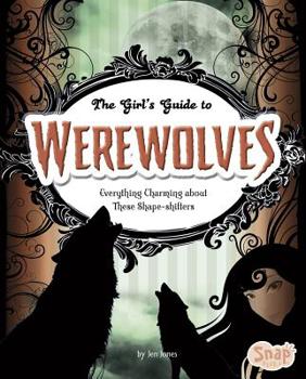 Hardcover The Girls' Guide to Werewolves: Everything Charming about These Shape-Shifters Book