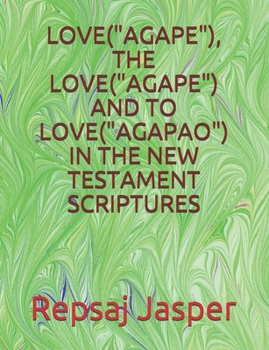 Paperback Love("agape"), the Love("agape") and to Love("agapao") in the New Testament Scriptures Book