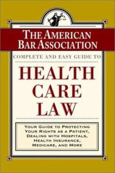 Paperback The ABA Complete and Easy Guide to Health Care Law: Your Guide to Protecting Your Rights as a Patient, Dealing with Hospitals, Health Insurance, Medic Book
