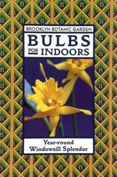 Bulbs for Indoors: Year-Round Windowsill Splendor (21st Century Gardening Series. Handbook, 148) - Book  of the 21st-Century Gardening