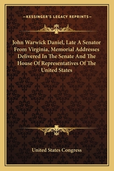 John Warwick Daniel, Late A Senator From Virginia, Memorial Addresses Delivered In The Senate And The House Of Representatives Of The United States