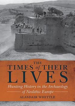 Hardcover The Times of Their Lives: Hunting History in the Archaeology of Neolithic Europe Book