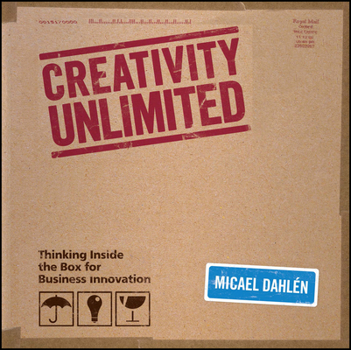 Hardcover Creativity Unlimited: Thinking Inside the Box for Business Innovation Book