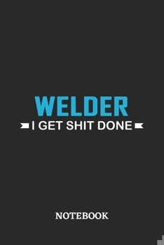 Welder I Get Shit Done Notebook: 6x9 inches - 110 ruled, lined pages • Greatest Passionate Office Job Journal Utility • Gift, Present Idea