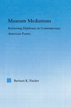 Paperback Museum Mediations: Reframing Ekphrasis in Contemporary American Poetry Book