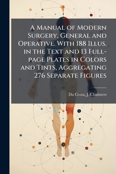 Paperback A Manual of Modern Surgery, General and Operative. With 188 Illus. in the Text and 13 Full-page Plates in Colors and Tints, Aggregating 276 Separate F Book