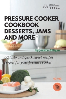Pressure Cooker Cookbook: 50 tasty and quick sweet recipes perfect for your pressure cooker