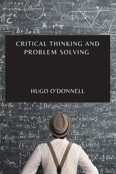 Paperback Critical Thinking and Problem Solving: The Essential Guide to Become an Expert Problem-Solver and Decision-Maker Book