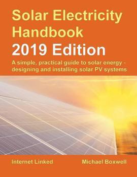 Paperback Solar Electricity Handbook - 2019 Edition: A simple, practical guide to solar energy - designing and installing solar photovoltaic systems. Book
