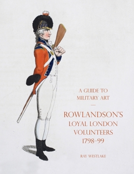 Paperback A Guide to Military Art - Rowlandson's Loyal London Volunteers 1798-99 Book