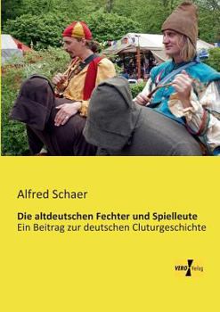 Paperback Die altdeutschen Fechter und Spielleute: Ein Beitrag zur deutschen Cluturgeschichte [German] Book