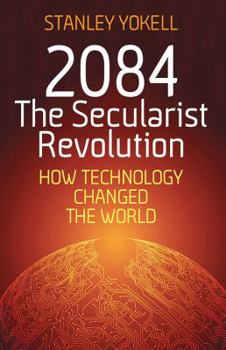 Hardcover 2084 The Secularist Revolution: How Technology Changed the World Book