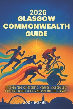Paperback 2026 Glasgow Commonwealth Guide: Insider Tips on Tickets, Venues, Schedules, and Exploring Scotland Beyond the Games Book