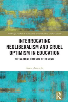 Interrogating Neoliberalism and Cruel Optimism in Education: The Radical Potency of Despair