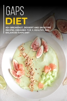 Paperback Gaps Diet: 40+ Breakfast, Dessert and Smoothie Recipes designed for a healthy and balanced GAPS diet Book