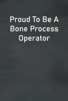 Proud To Be A Bone Process Operator: Lined Notebook For Men, Women And Co Workers