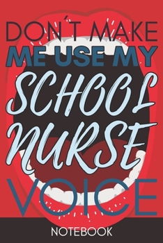 Don't Make Me Use My School Nurse Voice: Funny Office Notebook/Journal For Women/Men/Coworkers/Boss/Business Woman/Funny office work desk humor/ Stress Relief Anger Management Journal(6x9 inch)