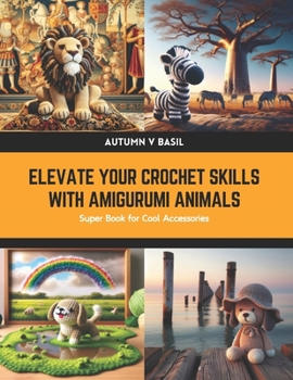 Paperback Elevate Your Crochet Skills with Amigurumi Animals: Super Book for Cool Accessories Book