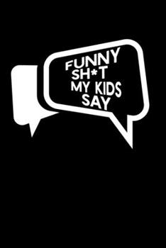 Paperback Funny Sh*t My Kids Say: Notebook Journal Gag Gift * 6" x 9" 100 pages Book